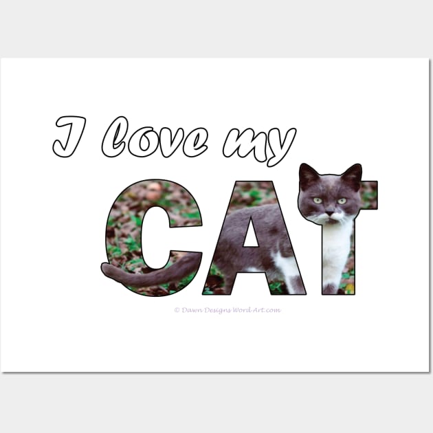 I love my cat - gray and white cat oil painting word art Wall Art by DawnDesignsWordArt